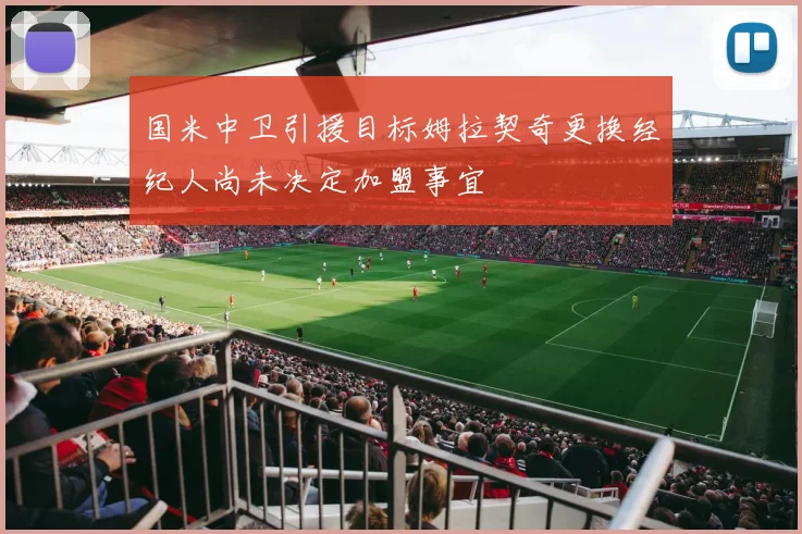 国米中卫引援目标姆拉契奇更换经纪人尚未决定加盟事宜