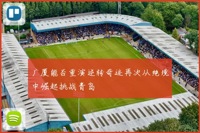 广厦能否重演逆转奇迹再次从绝境中崛起挑战青岛
